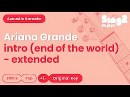 Ariana Grande - intro (end of the world) - extended | Acoustic Karaoke