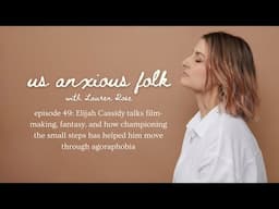 Us Anxious Folk Podcast // Ep 49: Filmmaker Elijah Cassidy talks fantasy, agoraphobia & creativity