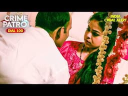 शादी का सच: सुहागरात के दिन हुआ कांड | Best of Crime Patrol 2025 | क्राइम पेट्रोल