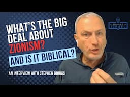 What's The Big Deal About Zionism? And What Does the Bible Say About it? With Guest, Stephen Briggs
