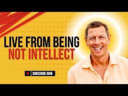 Live from Being, Not Intellect | Master Emotional Awareness & Presence