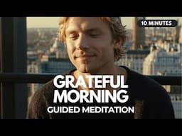 😊 Grateful Morning: 10 Minute Guided Meditation for a Magical Start to Your Day