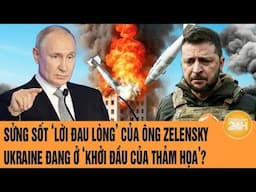 Thời sự quốc tế: ‘Lời đau lòng’ của ông Zelensky; Ukraine đang ở ‘khởi đầu của thảm họa’?
