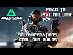 Delta Force Solo Operations - Road To 225 Million + Cool Gun Builds!