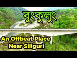 BUNGKULUNG - A Hidden Gem near Siliguri : Complete Road Information : New Road Condition