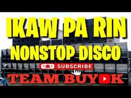 IKAW PA RIN NONSTOP DISCO BATTLE MIX ( TEAM BUYOK )