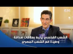 ديفيد سادوليه مدير المعهد الثقافي الفرنسي: الشعب الفرنسي يرتبط بعلاقات صداقة وطيدة مع الشعب المصري