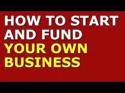 How to Start and Fund Your Own Business | Small Business Startup