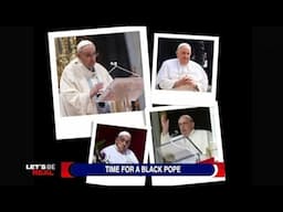 Is The World Ready For A Black Pope? | Let's Be Real