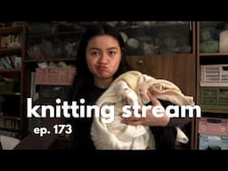 frogging everything and anything in my path // knitting stream #173