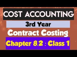 Cost Accounting (3rd Year):  (Chapter 8.2: contract Costing)(Class 1)