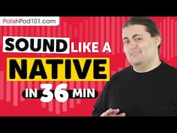 Sound Like A Polish Native in 36 Minutes