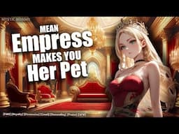 Empress Makes You Her Pet?! [F4M] [Royalty] [Cruel] [Possessive] [Conceded] [Roleplay] ASMR Audio