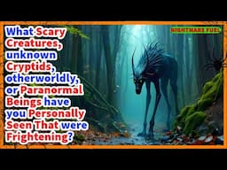 What scary forest creatures, cryptids, or paranormal beings have you personally encountered?