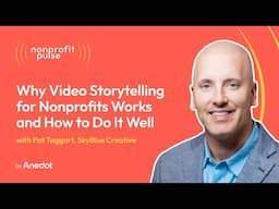 Why Video Storytelling for Nonprofits Works and How to Do It Well - Pat Taggart, SkyBlue Creative