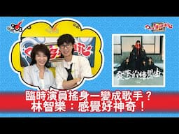 臨時演員搖身一變成歌手？林智樂：感覺好神奇！