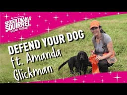 Defend Your Dog w/Amanda Glickman - Sexier than a Squirrel Podcast
