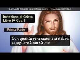 Con quanta venerazione si debba accogliere Gesù Cristo - Imitazione di Cristo - 1 P - L. IV Cap. I