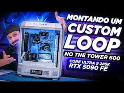 Montando nosso NOVO PC para LIVES com um CUSTOM LOOP! (The Tower 600, Core Ultra 9 285, RTX 5090 FE)