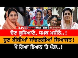 ਹੁਣ ਬੀਬੀਆਂ ਸਾਂਭਣਗੀਆਂ ਸਿਆਸਤ! | NEWS THAT MATTERS