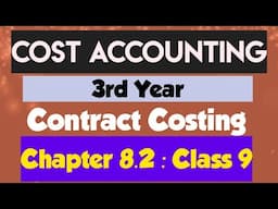 Cost Accounting (3rd Year):  (Chapter 8.2: contract Costing)(Class 9)