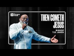 Then Cometh Jesus - Bishop T.D. Jakes