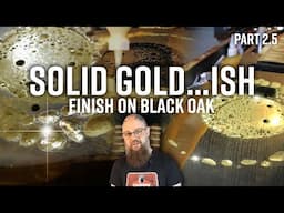 Solid GOLD(ish) dust Finish on Black Oak (not at all BORED anymore!)