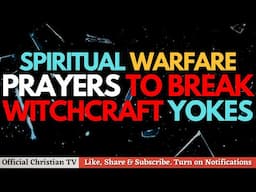 PRAYERS TO BREAK SATANIC YOKES | SPIRITUAL WARFARE PRAYERS