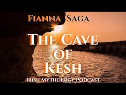 The Cave of Kesh - Fianna Saga (Irish Mythology Podcast)