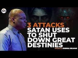 3 ATTACKS SATAN USES TO SHUT DOWN GREAT DESTINIES ||APOSTLE JOSHUA SELMAN