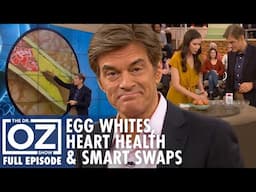 Egg Whites, Heart Health & Smart Swaps | Dr. Oz | S10 | Ep 129 | Full Episode