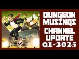 Dungeon Musings Channel Update - First Quarter 2025
