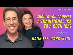 Full Show: Should You Convert a Traditional IRA to a Roth IRA? and Bank Fee Clark Rage