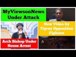 MyViewsonNews under Attack | Arch Bishop Under House Arrest |New Video by Tigray Opposition Fighters