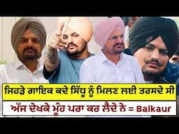 ਸੁਣਲੋ balkaur sidhu ਤੋਂ ਗਾਇਕਾਂ ਦੀ ਸਚਾਈ ਜਿਹੜੇ ਸਿੱਧੂ ਦੇ ਪੈ/ਰਾਂ ਚ ਬਹਿੰਦੇ ਸੀ ਅੱਜ ਦੇਖਕੇ ਮੂੰਹ ਫੇਰ ਲੈਂਦੇ ਨੇ