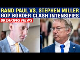 Rand Paul vs. Stephen Miller: GOP Border Clash Intensifies