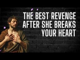 The Best Revenge After She Breaks Your Heart