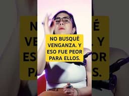No  busqué venganza. Y eso fue peor para ellos.