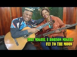 FLY ME TO THE MOON - CELY MIGUEL E ROBSON MIGUEL - AUTORES: COUNT BASIE E FRANK SINATRA