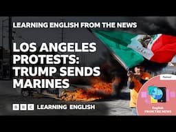 Los Angeles protests: Trump sends marines: BBC Learning English from the News