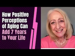 How Positive Perceptions of Aging Can Add 7 Years to Your Life