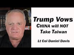 Trump Vows China will NOT Take Taiwan /Lt Col Daniel Davis