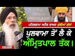 Pehlgama ਅਟੈਕ ਤੋਂ ਲੈ ਕੇ Bhai ਅਮ੍ਰਿਤਪਾਲ ਸਿੰਘ ਤੱਕ ਖੁੱਲੀਆਂ ਗੱਲਾਂ !! Exclusive
