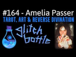 #164 - Tarot, Art & Reverse Divination with Amelia Passer | Glitch Bottle