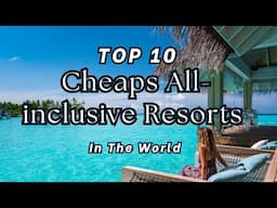 10 Of The Best Cheaps All-inclusive Resorts in The World