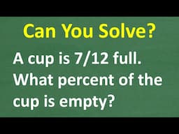 A cup is 7/12 full – what % of the cup is empty?