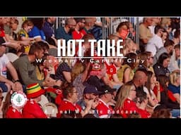 HOT TAKE | Wrexham v Cardiff CIty