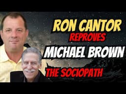 Michael Brown: COMPLETE SOCIOPATH. Ron Cantor Brings Reproof
