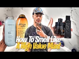 HOW TO SMELL LIKE A HIGH VALUE MAN (Best Scents & Hygiene Hacks)