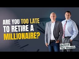 Is 50 Too Late To Retire A Millionaire? | Behind the Wealth